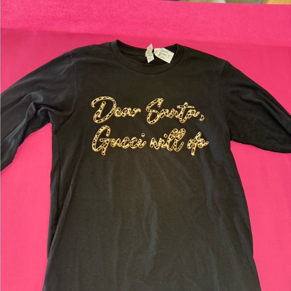 Brand new freshly printed “dear santa GUCCI WILL DO” long sleeved t shirt